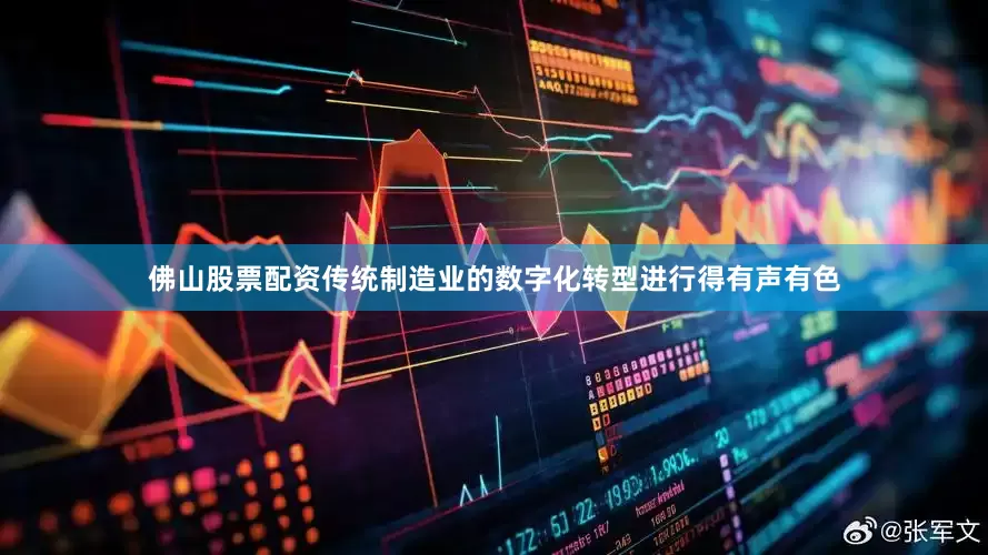 佛山股票配资传统制造业的数字化转型进行得有声有色