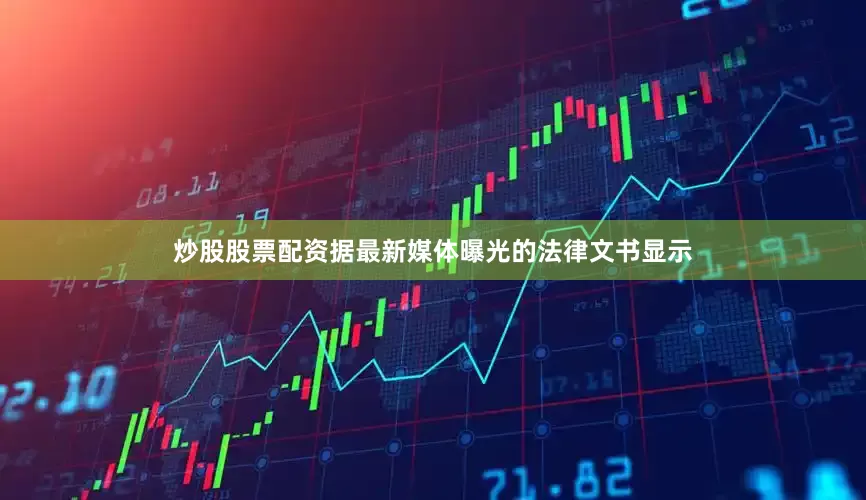 炒股股票配资　　据最新媒体曝光的法律文书显示